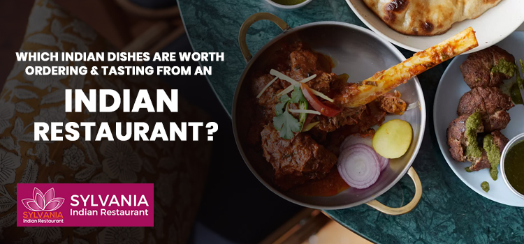 Which Indian dishes are worth ordering & tasting from an Indian Restaurant?