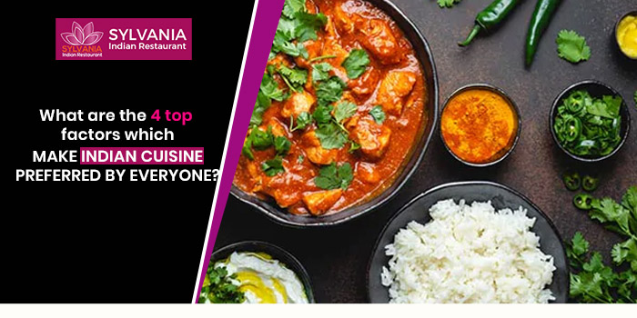 What are the 4 top factors which make Indian cuisine preferred by everyone