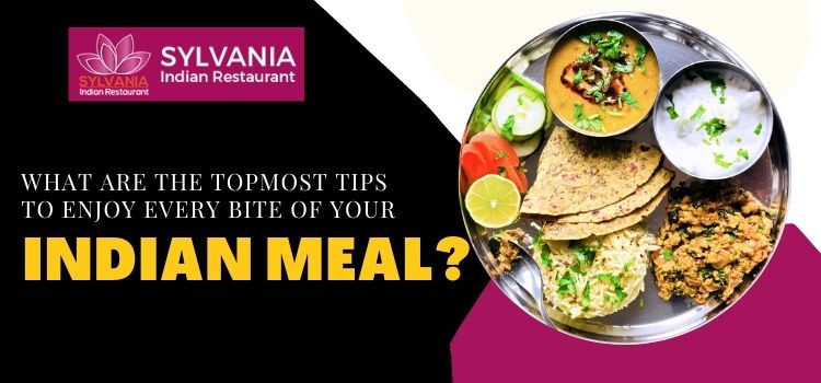 What are the topmost tips to enjoy every bite of your Indian meal?