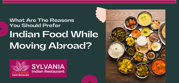 What are the reasons you should prefer Indian food while moving abroad?