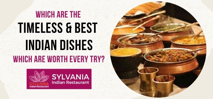 Which are the timeless and best Indian dishes which are worth every try?