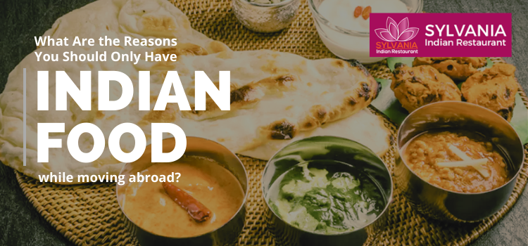 What are the reasons you should only have Indian food while moving abroad?